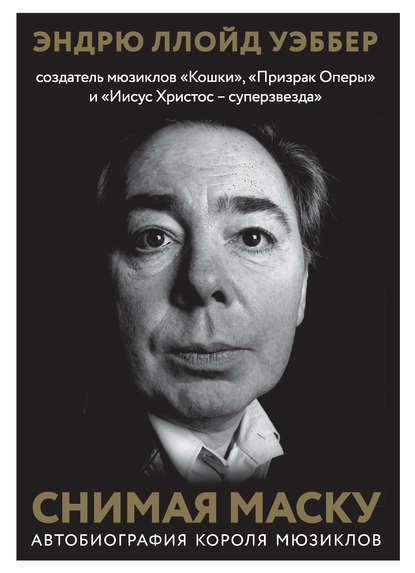 Обложка книги Снимая маску. Автобиография короля мюзиклов Эндрю Ллойд Уэббера