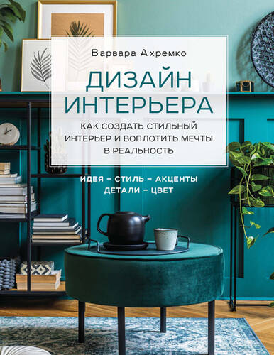 Обложка книги Дизайн интерьера. Как создать стильный интерьер и воплотить мечты в реальность