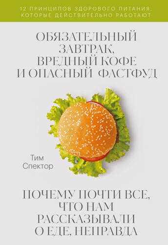Обложка книги Обязательный завтрак, вредный кофе и опасный фастфуд. Почему почти всё, что нам рассказывали о еде, неправда