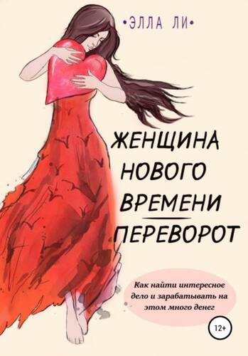 Обложка книги Женщина нового времени. Переворот. Как найти интересное дело и зарабатывать на этом много денег