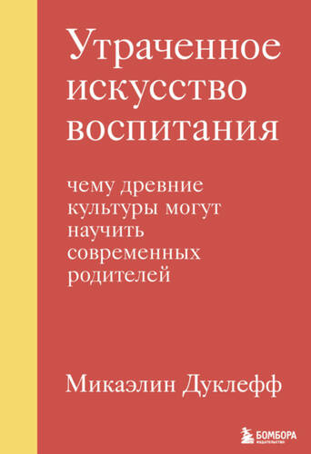 Обложка книги Утраченное искусство воспитания. Чему древние культуры могут научить современных родителей