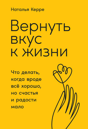 Обложка книги Вернуть вкус к жизни. Что делать, когда вроде всё хорошо, но счастья и радости мало