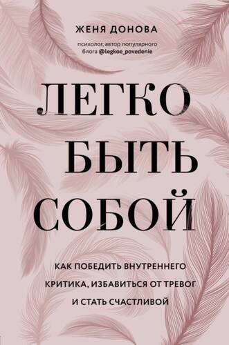 Обложка книги Легко быть собой. Как победить внутреннего критика, избавиться от тревог и стать счастливой