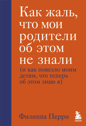 Обложка книги Как жаль, что мои родители об этом не знали (и как повезло моим детям, что теперь об этом знаю я)
