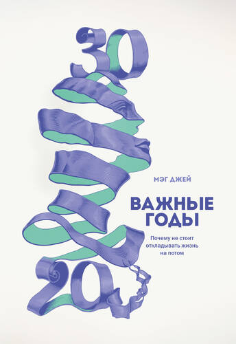 Обложка книги Важные годы. Почему не стоит откладывать жизнь на потом