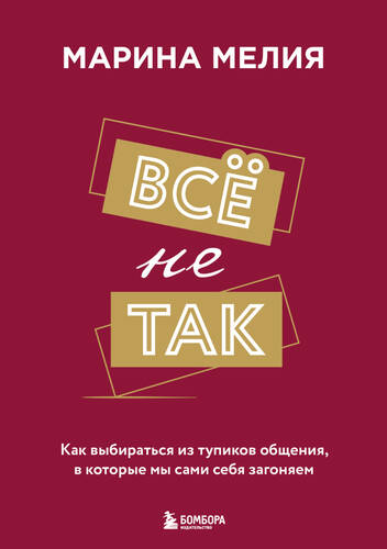 Обложка книги Всё не так. Как выбираться из тупиков общения, в которые мы сами себя загоняем