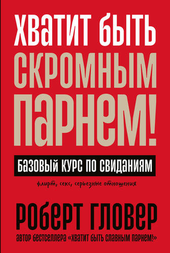 Обложка книги Хватит быть скромным парнем! Базовый курс по свиданиям